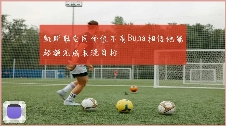 凯斯勒合同价值不高Buha相信他能超额完成表现目标