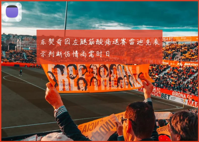 东契奇因左腿筋酸痛退赛雷迪克表示判断伤情尚需时日